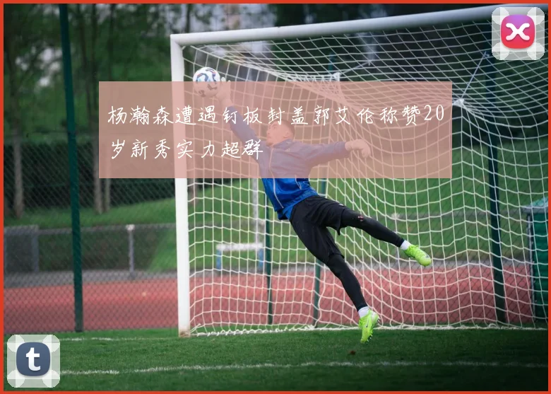 杨瀚森遭遇钉板封盖郭艾伦称赞20岁新秀实力超群