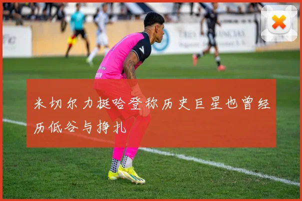 米切尔力挺哈登称历史巨星也曾经历低谷与挣扎