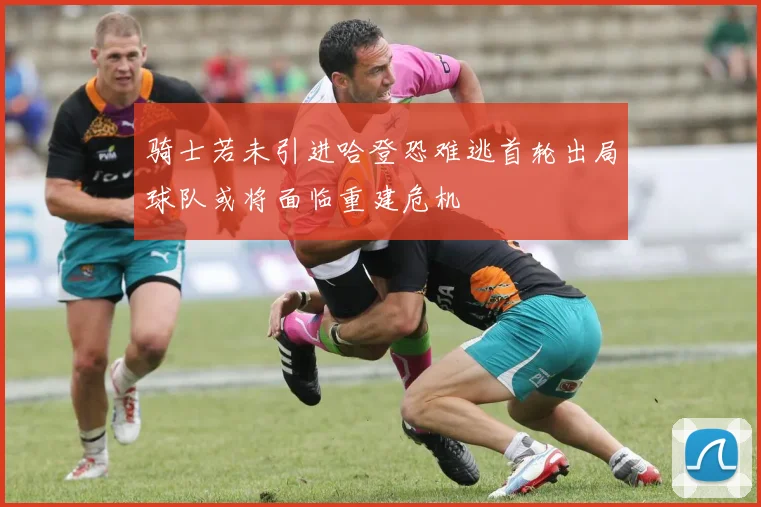 骑士若未引进哈登恐难逃首轮出局球队或将面临重建危机