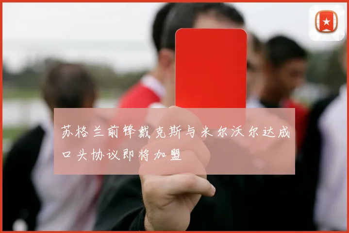 苏格兰前锋戴克斯与米尔沃尔达成口头协议即将加盟